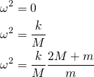 \begin{align*} \omega^2 &= 0\\ \omega^2 &= \frac{k}{M}\\ \omega^2 &= \frac{k}{M}\frac{2M+m}{m} \end{align*}